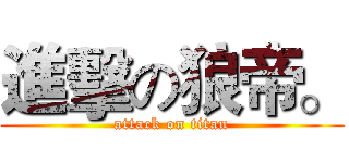 進擊の狼帝。 (attack on titan)