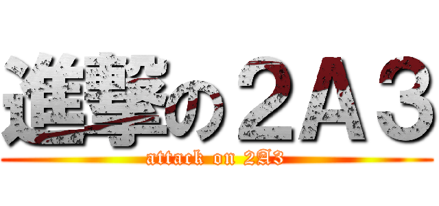 進撃の２Ａ３ (attack on 2A3)