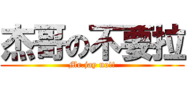 杰哥の不要拉 (Mr.jay no!!)