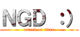 ＮＧＤ ：） (attack on titan)