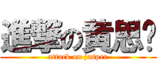 進撃の黄思洁 (attack on jasper)