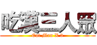 吃漢三人眾 (Eat Man X 3)