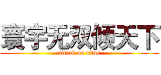 寰宇无双倾天下 (attack on titan)
