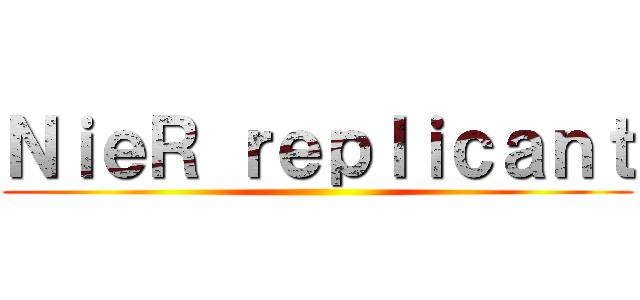 ＮｉｅＲ ｒｅｐｌｉｃａｎｔ ()