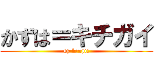 かずは＝キチガイ (by kenpii)