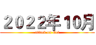 ２０２２年１０月 (attack on Oct)