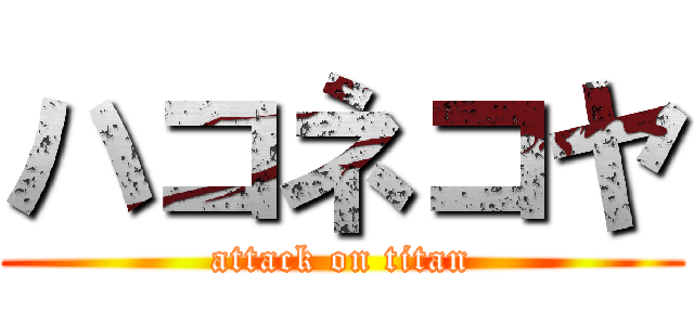 ハコネコヤ (attack on titan)