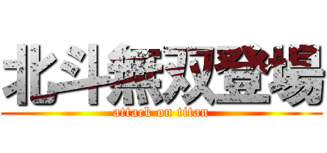 北斗無双登場 (attack on titan)