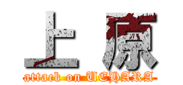 上 原 (attack on UEHARA)