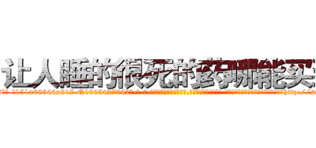 让人睡的很死的药哪能买到 (让人睡的很死的药哪能买到【电-话151x68344x817-Q1065427042元-吉-药-业】我们做的是长期生意,靠的是老客户长期支持 让人睡的很死的药哪能买到在发表了一篇http://sngk.net/qyvQAy

参考消息网我们做的是长期生意,靠的是老客户长期支持也许我们早该意识到，就连鲍勃·霍斯金斯（金球奖戏剧类电影男主角 
)