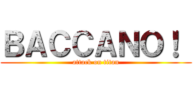 ＢＡＣＣＡＮＯ！  (attack on titan)
