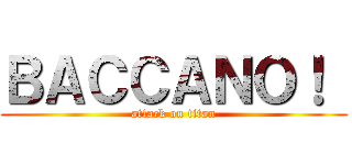 ＢＡＣＣＡＮＯ！  (attack on titan)