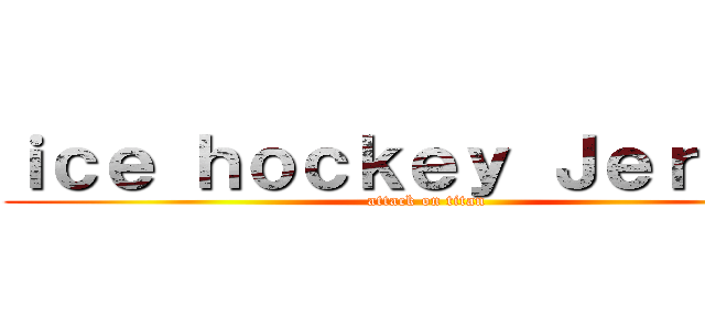 ｉｃｅ ｈｏｃｋｅｙ Ｊｅｒｓｅｙ (attack on titan)