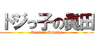 ドジっ子の眞田 (Rosie's Sanada)