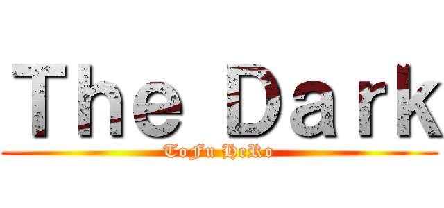 Ｔｈｅ Ｄａｒｋ (ToFu HeRo)