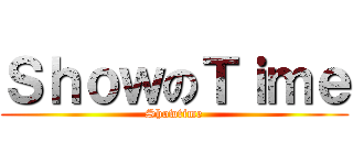 ＳｈｏｗのＴｉｍｅ (Showtime)