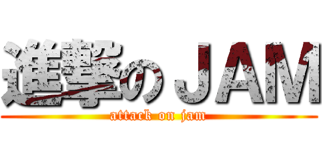 進撃のＪＡＭ (attack on jam)