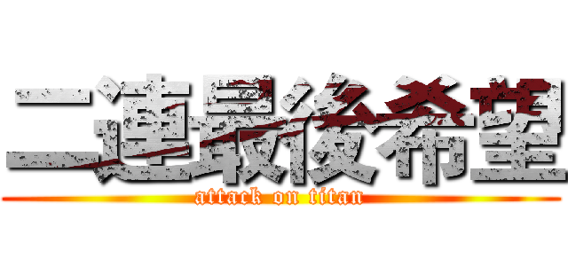 二連最後希望 (attack on titan)