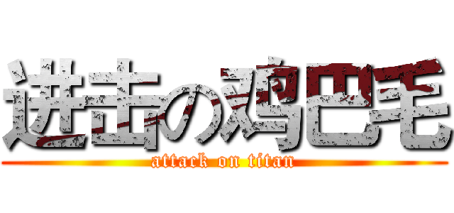 进击の鸡巴毛 (attack on titan)