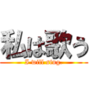 私は歌う (I will sing.)
