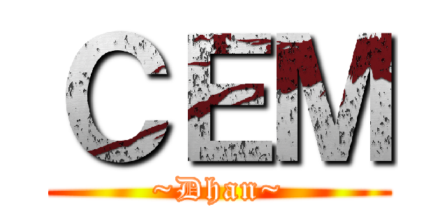 ＣＥＭ (~Dhan~)