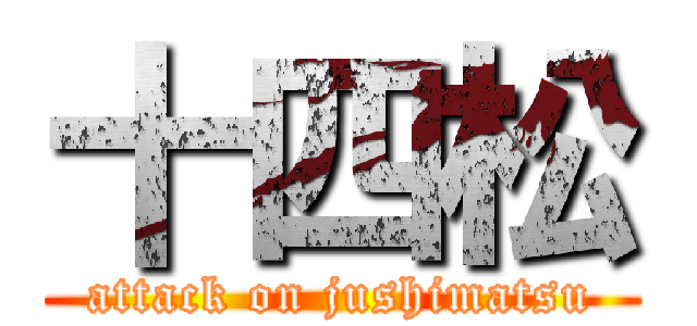十四松 (attack on jushimatsu)