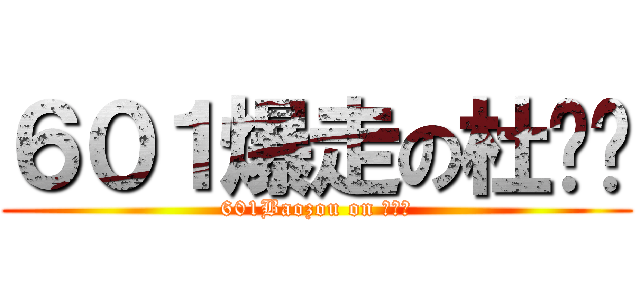 ６０１爆走の杜璐彤 (601Baozou on 杜璐彤)