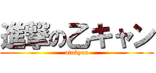 進撃の乙キャン (otukyan)