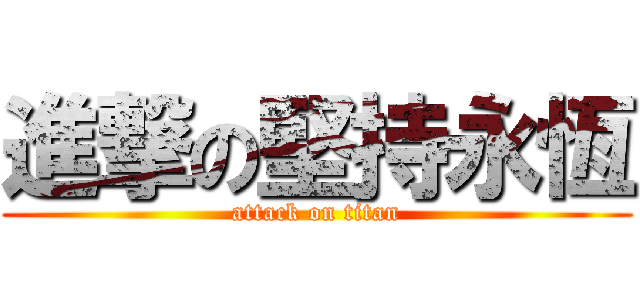 進撃の堅持永恆 (attack on titan)