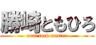 勝崎ともひろ (anal fuck master)