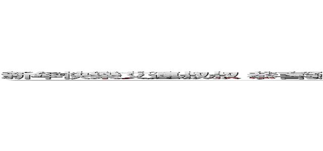 新年快樂艾連叔叔 恭喜發財 萬事如意 祝你心想事成 鴻圖大展 福如東海 壽比南山 龍馬精神 日進斗金 種子種子 (呱呱)