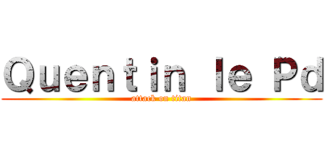 Ｑｕｅｎｔｉｎ ｌｅ Ｐｄ (attack on titan)