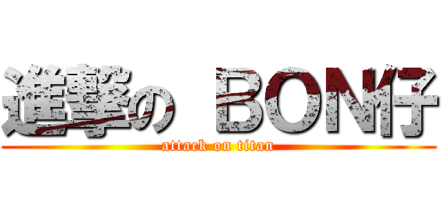 進撃の ＢＯＮ仔 (attack on titan)