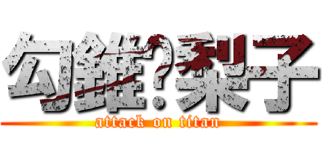 勾錐ㄟ梨子 (attack on titan)