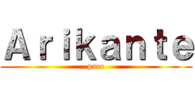 Ａｒｉｋａｎｔｅ (paco)