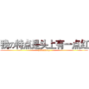 我の特点是头上有一点红 (yidianhong)