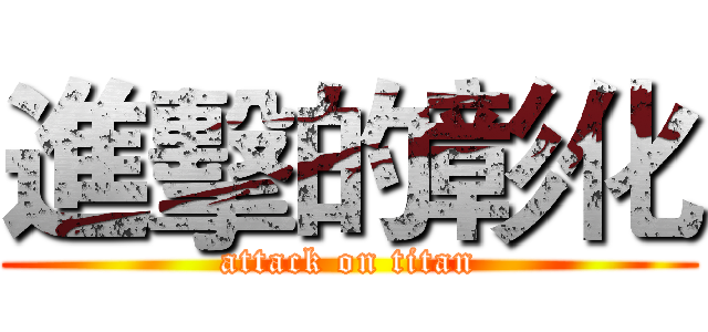 進擊的彰化 (attack on titan)
