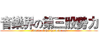 音樂界の第三股勢力 (Music of the third forces)