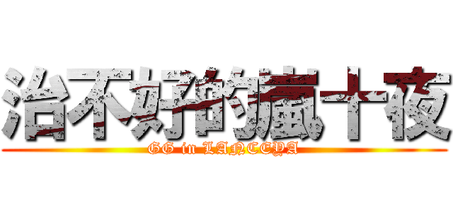 治不好的嵐十夜 (GG in LANCEYA)