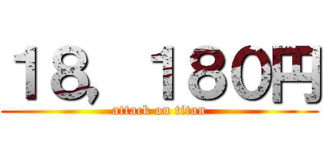 １８，１８０円 (attack on titan)