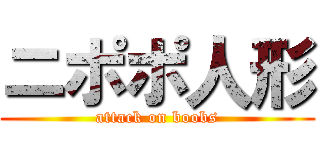 ニポポ人形 (attack on boobs)