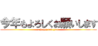 今年もよろしくお願いします (a happy new year)