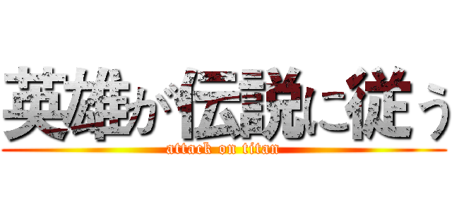 英雄が伝説に従う (attack on titan)
