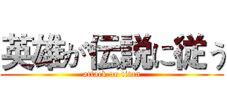 英雄が伝説に従う (attack on titan)