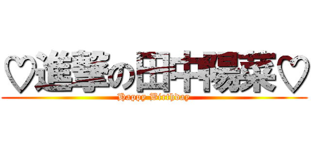 ♡進撃の田中陽菜♡ (Happy Birthday)