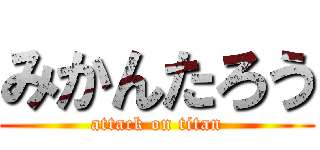 みかんたろう (attack on titan)