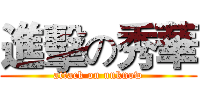 進擊の秀華 (attack on unknow)