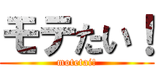 モテたい！ (motetai!)