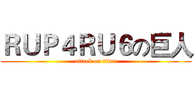 ＲＵＰ４ＲＵ６の巨人 (attack on titan)