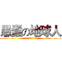 愚蠢の地球人 (现已加入肯德基豪华午餐)